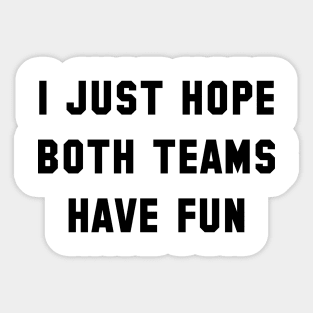 I Just Hope Both Teams Have Fun Sticker